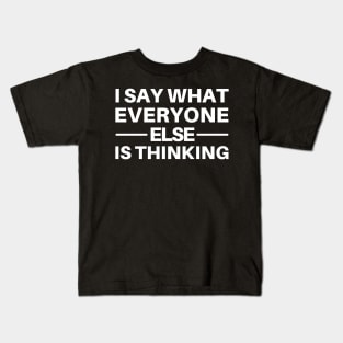 I Say What Everyone Else Is Thinking. Funny Sarcastic Quote. Kids T-Shirt